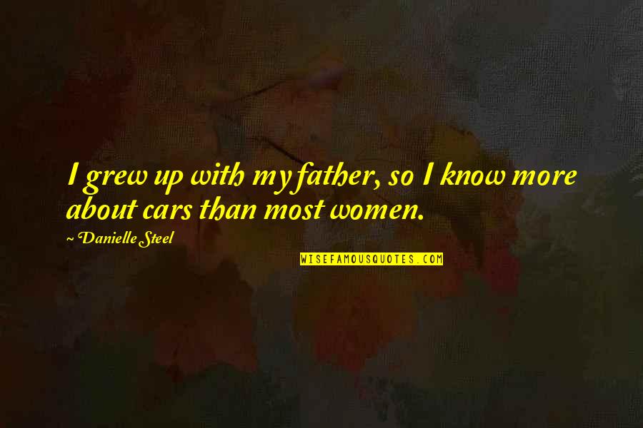 My Cars Quotes By Danielle Steel: I grew up with my father, so I