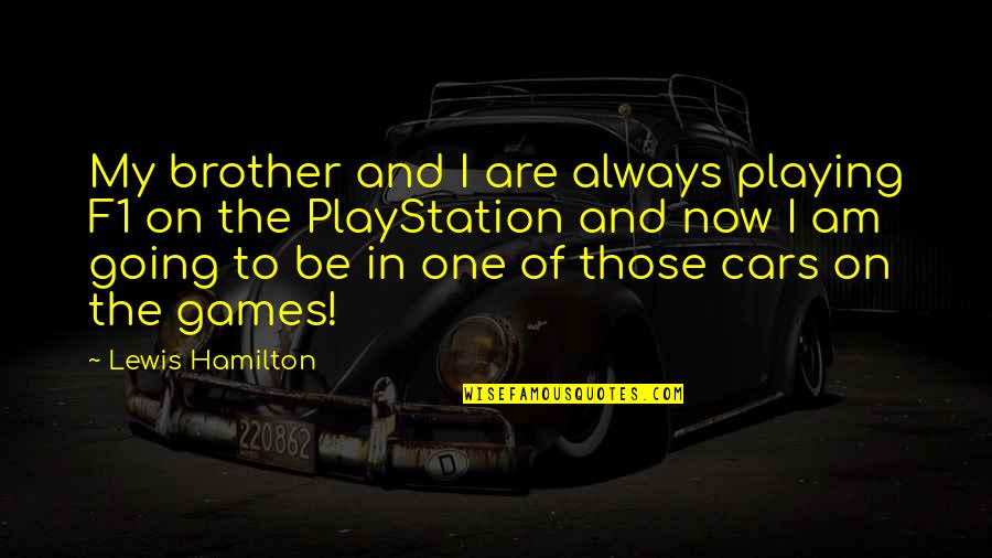 My Cars Quotes By Lewis Hamilton: My brother and I are always playing F1
