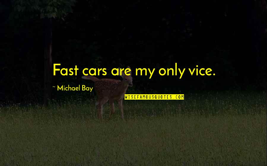 My Cars Quotes By Michael Bay: Fast cars are my only vice.