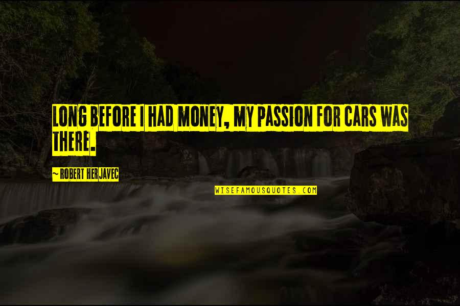 My Cars Quotes By Robert Herjavec: Long before I had money, my passion for