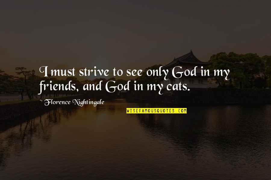 My Cats Quotes By Florence Nightingale: I must strive to see only God in My Cats Quotes By Florence Nightingale: I must strive to see only God in