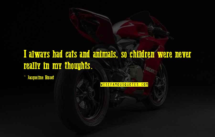 My Cats Quotes By Jacqueline Bisset: I always had cats and animals, so children My Cats Quotes By Jacqueline Bisset: I always had cats and animals, so children
