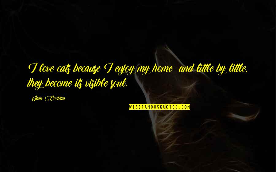 My Cats Quotes By Jean Cocteau: I love cats because I enjoy my home; My Cats Quotes By Jean Cocteau: I love cats because I enjoy my home;