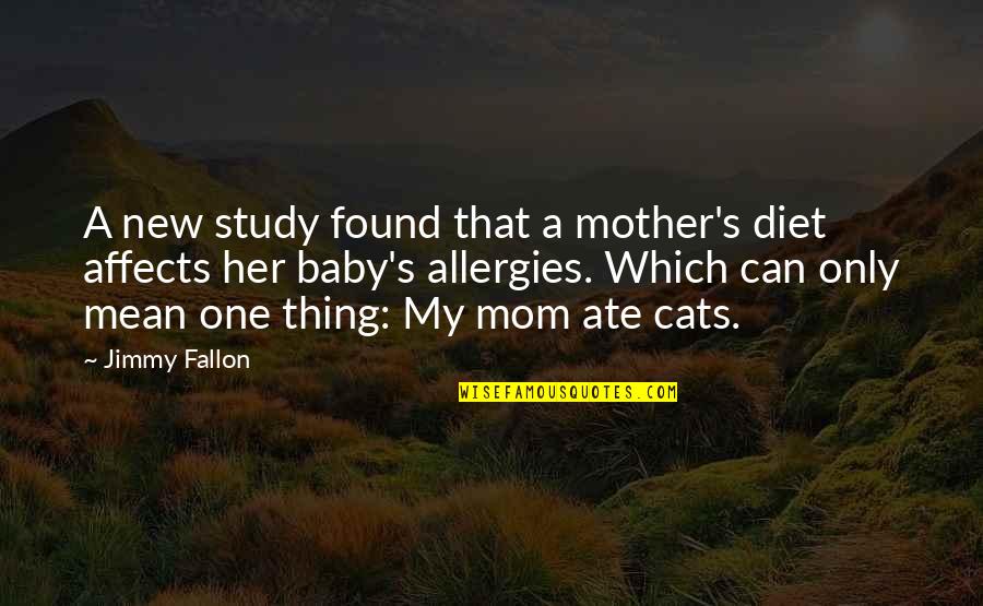 My Cats Quotes By Jimmy Fallon: A new study found that a mother's diet
