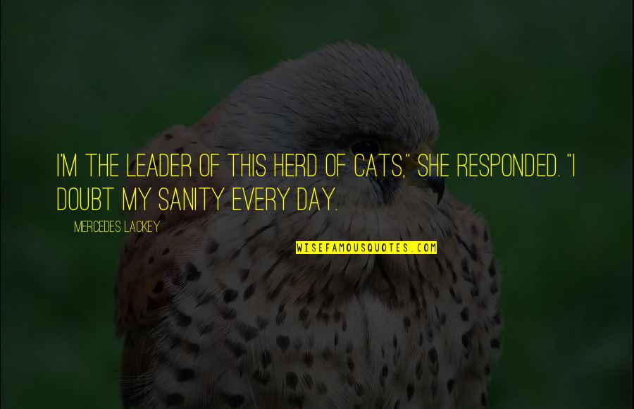 My Cats Quotes By Mercedes Lackey: I'm the leader of this herd of cats,"