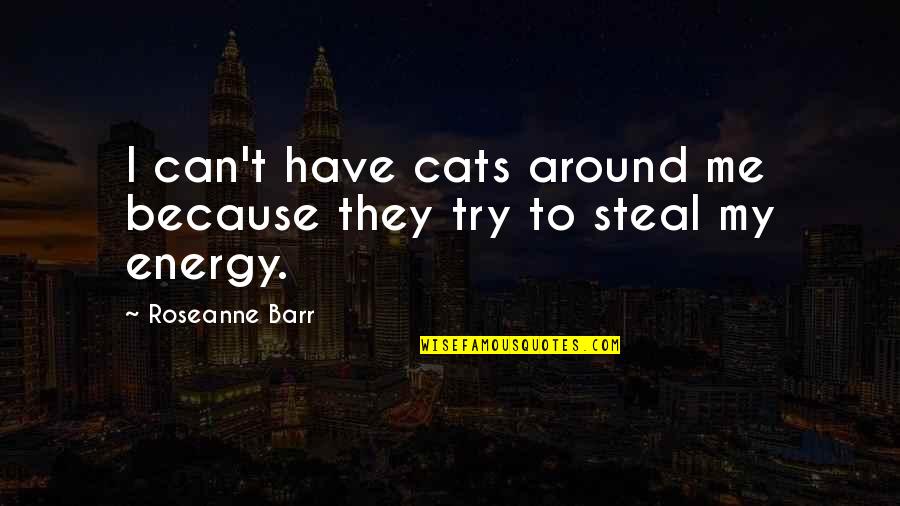 My Cats Quotes By Roseanne Barr: I can't have cats around me because they