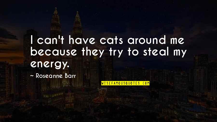 My Cats Quotes By Roseanne Barr: I can't have cats around me because they My Cats Quotes By Roseanne Barr: I can't have cats around me because they
