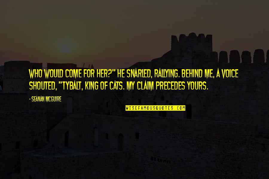 My Cats Quotes By Seanan McGuire: Who would come for her?" he snarled, rallying. My Cats Quotes By Seanan McGuire: Who would come for her?" he snarled, rallying.