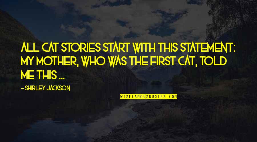 My Cats Quotes By Shirley Jackson: All cat stories start with this statement: My