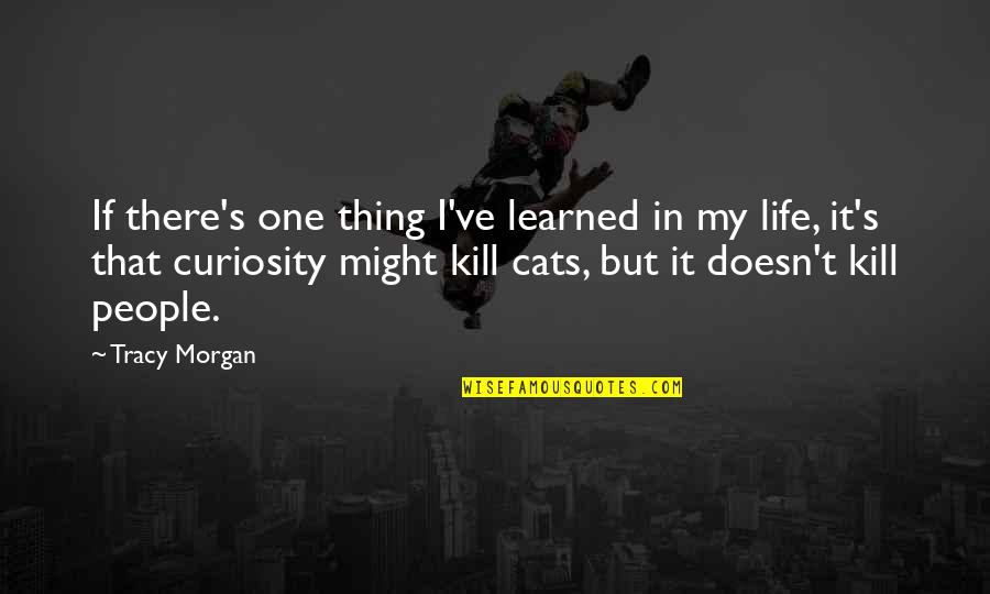 My Cats Quotes By Tracy Morgan: If there's one thing I've learned in my My Cats Quotes By Tracy Morgan: If there's one thing I've learned in my