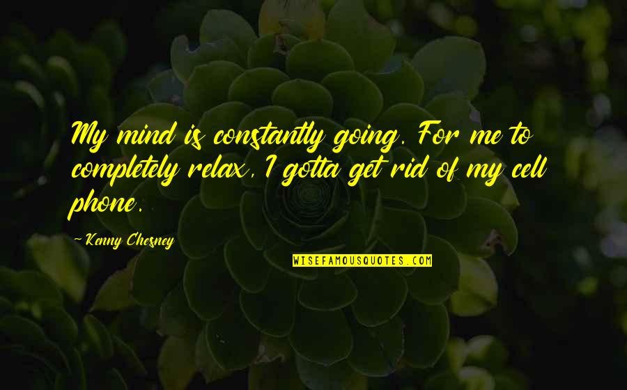 My Cell Phone Quotes By Kenny Chesney: My mind is constantly going. For me to