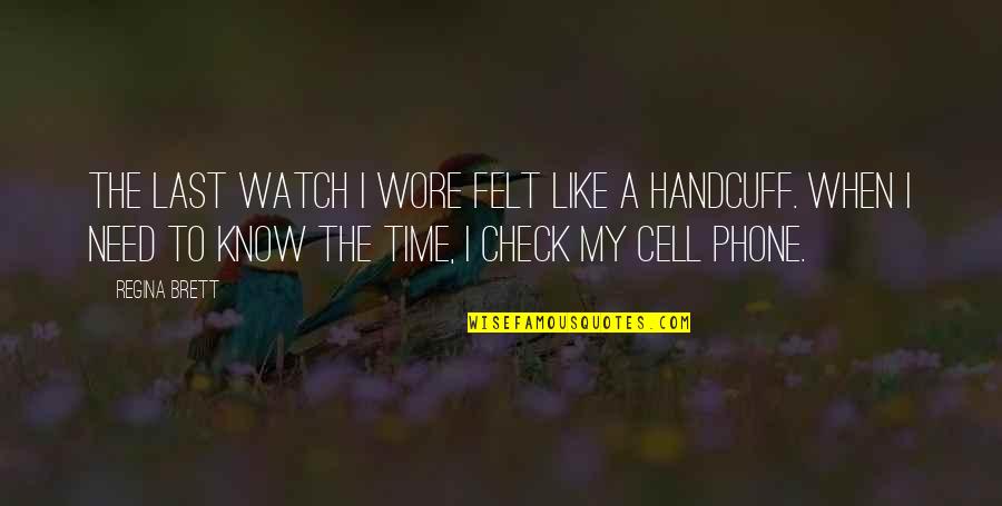 My Cell Phone Quotes By Regina Brett: The last watch I wore felt like a