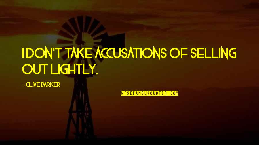 My Character Speaks For Itself Quotes By Clive Barker: I don't take accusations of selling out lightly. My Character Speaks For Itself Quotes By Clive Barker: I don't take accusations of selling out lightly.