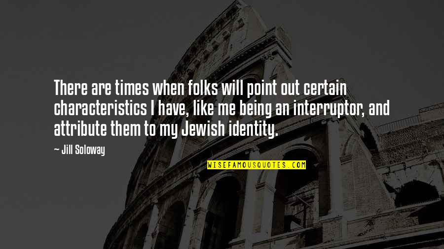 My Characteristics Quotes By Jill Soloway: There are times when folks will point out