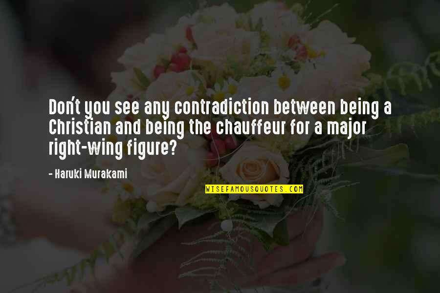 My Chauffeur Quotes By Haruki Murakami: Don't you see any contradiction between being a My Chauffeur Quotes By Haruki Murakami: Don't you see any contradiction between being a