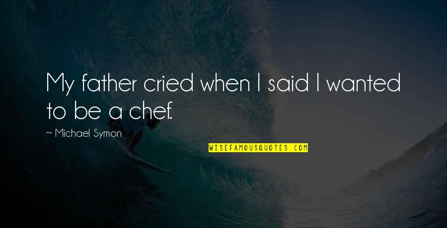 My Chef Quotes By Michael Symon: My father cried when I said I wanted