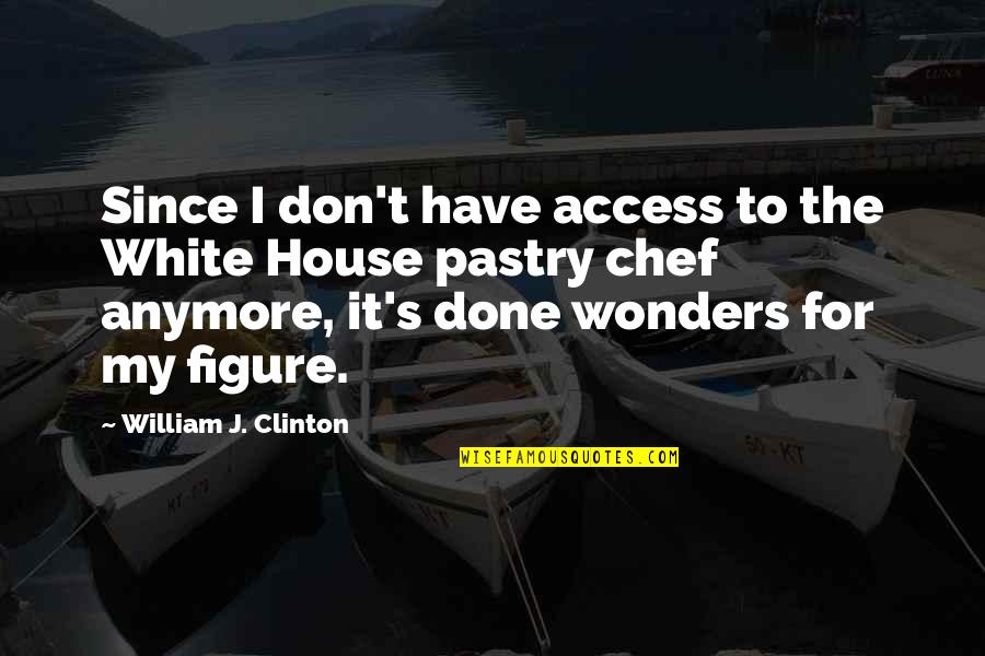 My Chef Quotes By William J. Clinton: Since I don't have access to the White
