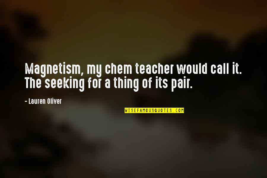 My Chem Quotes By Lauren Oliver: Magnetism, my chem teacher would call it. The