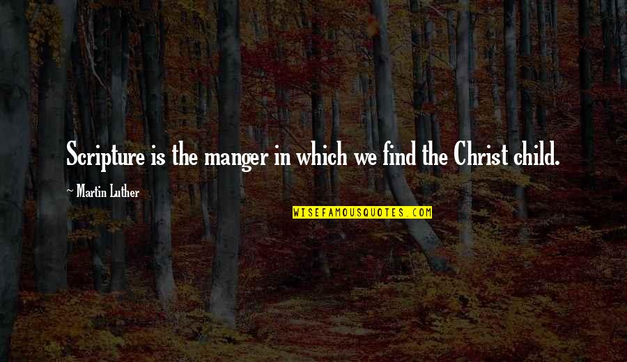 My Child Bible Quotes By Martin Luther: Scripture is the manger in which we find