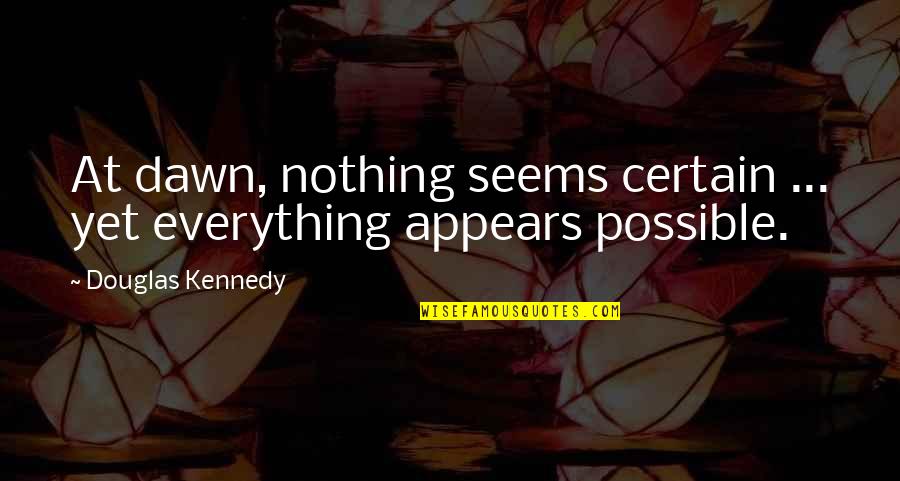 My Child Is Growing Up Too Fast Quotes By Douglas Kennedy: At dawn, nothing seems certain ... yet everything