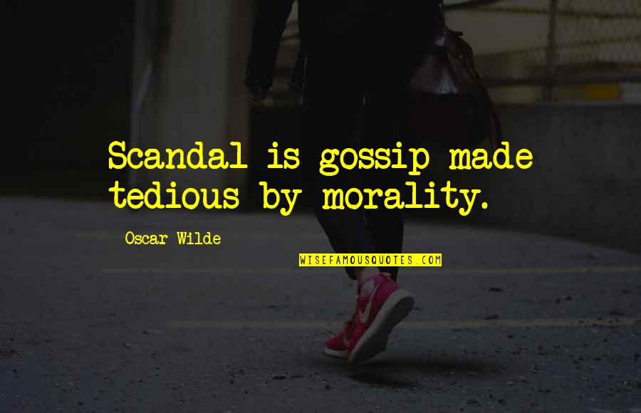 My Child Is Growing Up Too Fast Quotes By Oscar Wilde: Scandal is gossip made tedious by morality.
