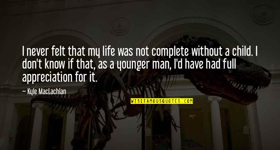 My Child My Life Quotes By Kyle MacLachlan: I never felt that my life was not My Child My Life Quotes By Kyle MacLachlan: I never felt that my life was not