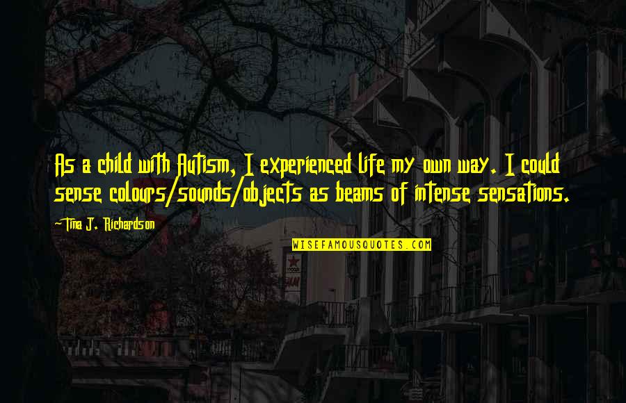 My Child My Life Quotes By Tina J. Richardson: As a child with Autism, I experienced life My Child My Life Quotes By Tina J. Richardson: As a child with Autism, I experienced life