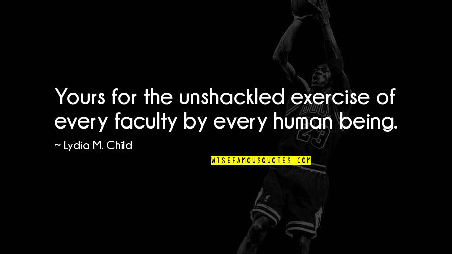 My Child Not Yours Quotes By Lydia M. Child: Yours for the unshackled exercise of every faculty