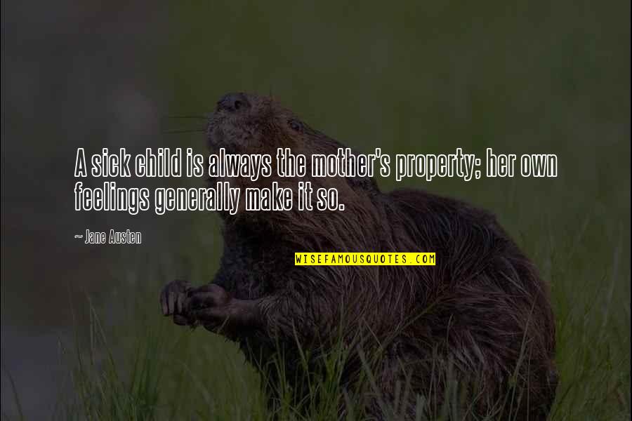 My Child Sick Quotes By Jane Austen: A sick child is always the mother's property;