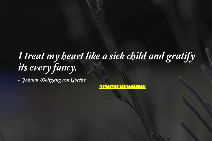 My Child Sick Quotes By Johann Wolfgang Von Goethe: I treat my heart like a sick child