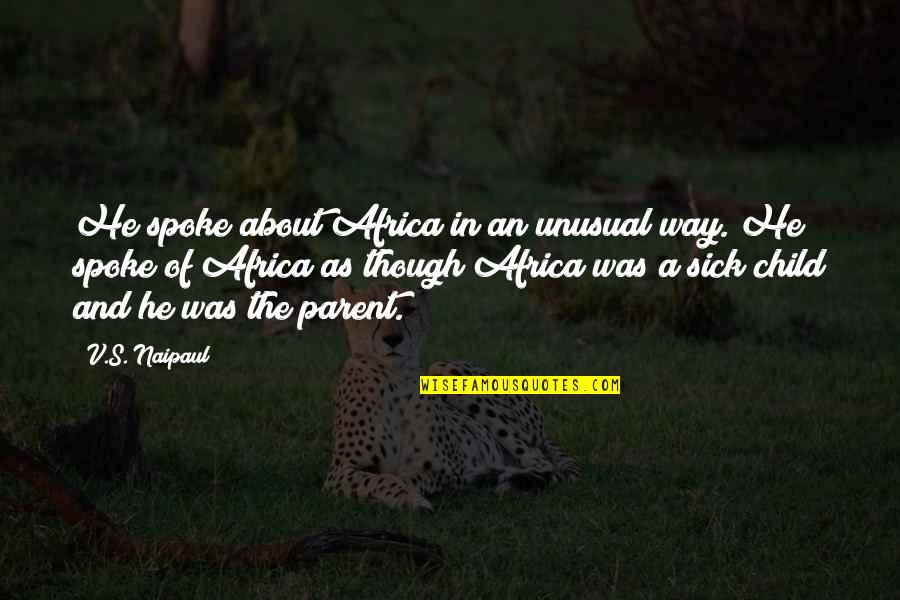 My Child Sick Quotes By V.S. Naipaul: He spoke about Africa in an unusual way.
