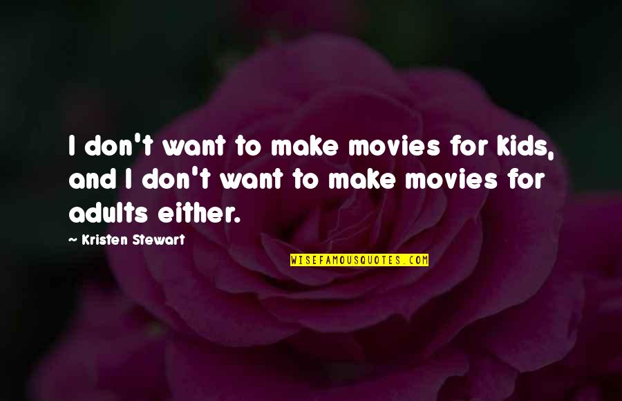 My Childhood Best Friend Quotes By Kristen Stewart: I don't want to make movies for kids,