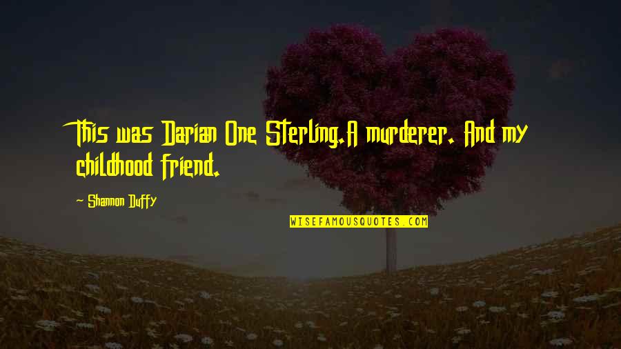 My Childhood Best Friend Quotes By Shannon Duffy: This was Darian One Sterling.A murderer. And my