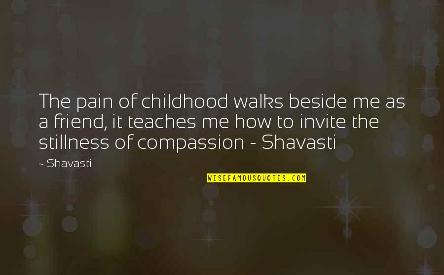 My Childhood Best Friend Quotes By Shavasti: The pain of childhood walks beside me as