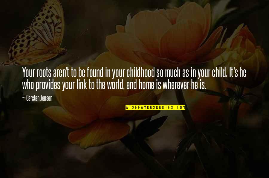 My Childhood Home Quotes By Carsten Jensen: Your roots aren't to be found in your My Childhood Home Quotes By Carsten Jensen: Your roots aren't to be found in your