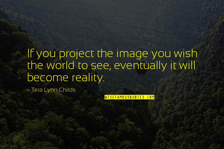 My Childs Quotes By Tera Lynn Childs: If you project the image you wish the