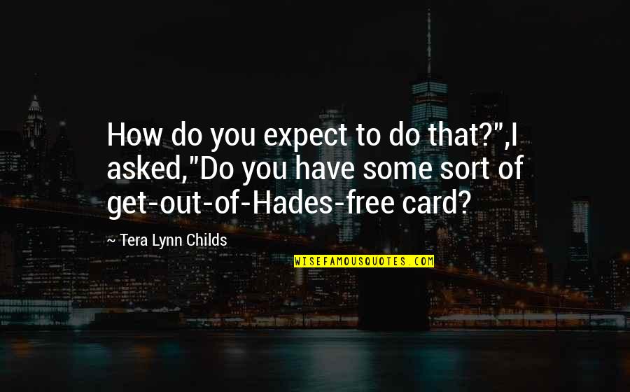 My Childs Quotes By Tera Lynn Childs: How do you expect to do that?",I asked,"Do