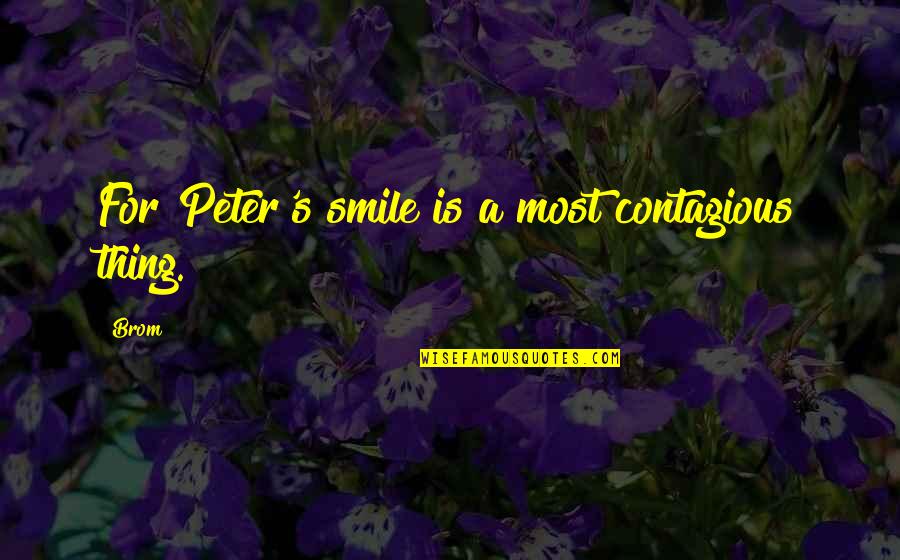 My Child's Smile Quotes By Brom: For Peter's smile is a most contagious thing.