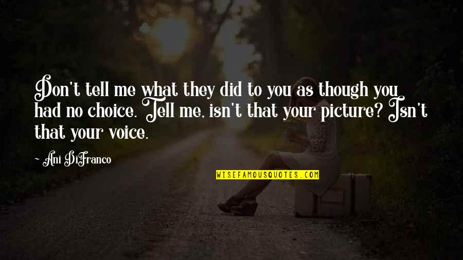 My Choice Picture Quotes By Ani DiFranco: Don't tell me what they did to you