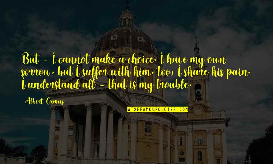 My Choice Quotes By Albert Camus: But - I cannot make a choice. I