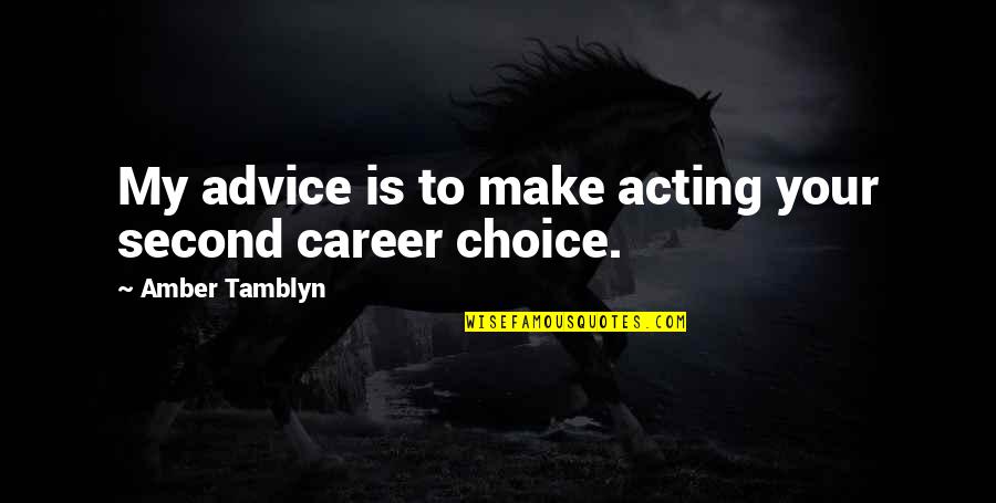 My Choice Quotes By Amber Tamblyn: My advice is to make acting your second My Choice Quotes By Amber Tamblyn: My advice is to make acting your second