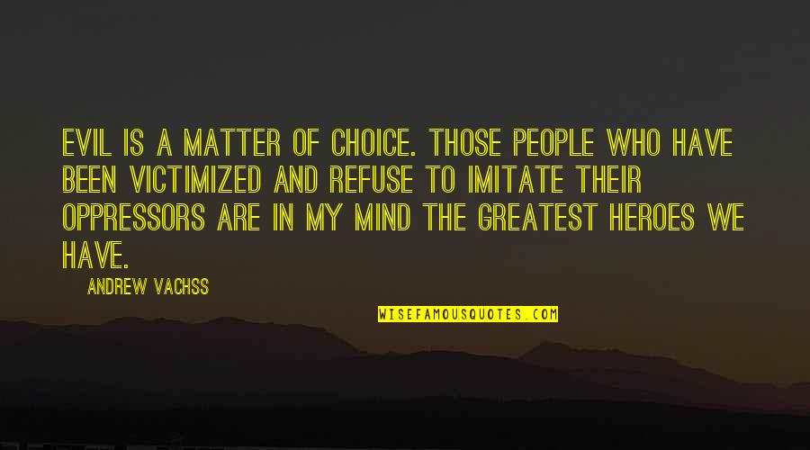 My Choice Quotes By Andrew Vachss: Evil is a matter of choice. Those people
