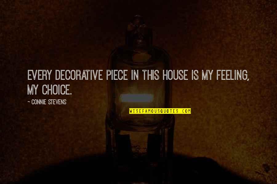 My Choice Quotes By Connie Stevens: Every decorative piece in this house is my