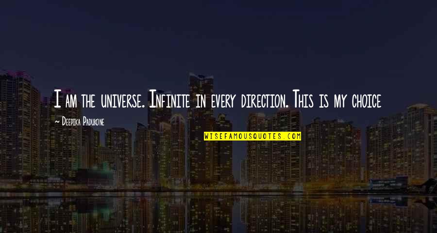 My Choice Quotes By Deepika Padukone: I am the universe. Infinite in every direction.