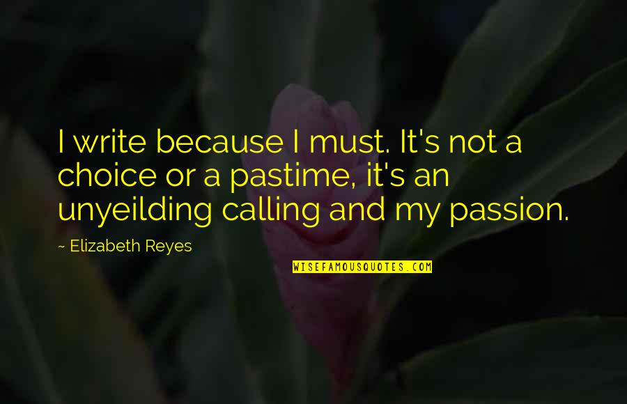 My Choice Quotes By Elizabeth Reyes: I write because I must. It's not a
