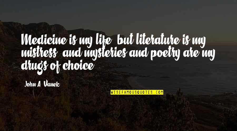 My Choice Quotes By John A. Vanek: Medicine is my life, but literature is my