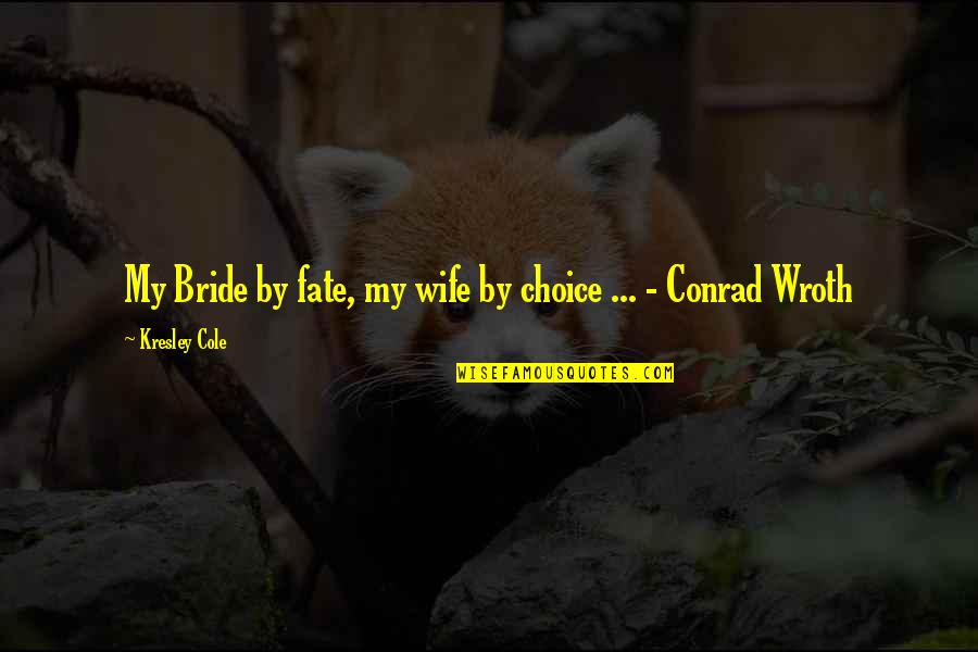 My Choice Quotes By Kresley Cole: My Bride by fate, my wife by choice My Choice Quotes By Kresley Cole: My Bride by fate, my wife by choice
