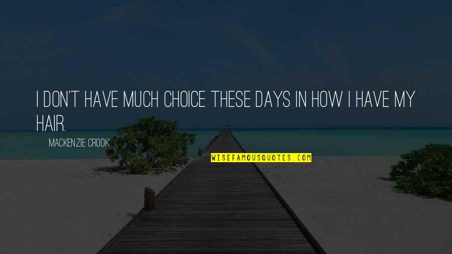 My Choice Quotes By Mackenzie Crook: I don't have much choice these days in My Choice Quotes By Mackenzie Crook: I don't have much choice these days in