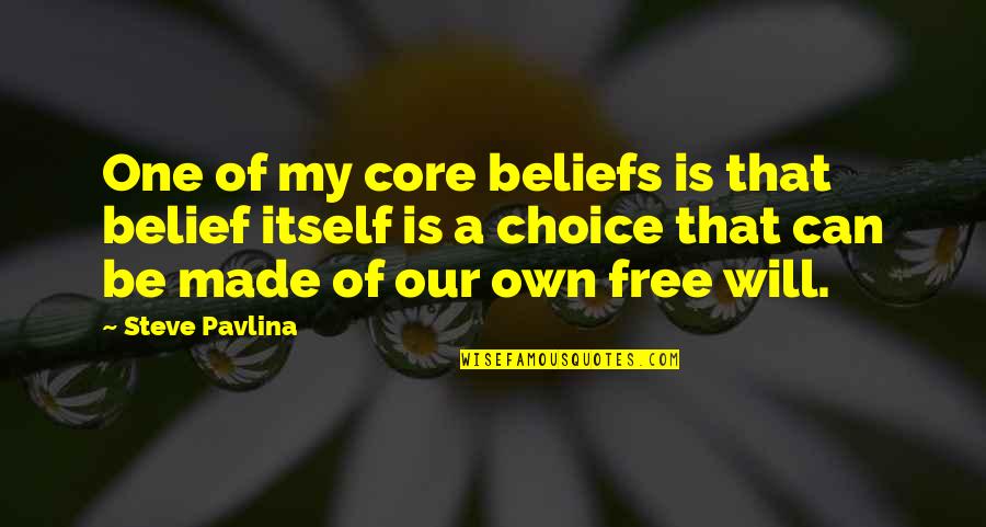 My Choice Quotes By Steve Pavlina: One of my core beliefs is that belief My Choice Quotes By Steve Pavlina: One of my core beliefs is that belief