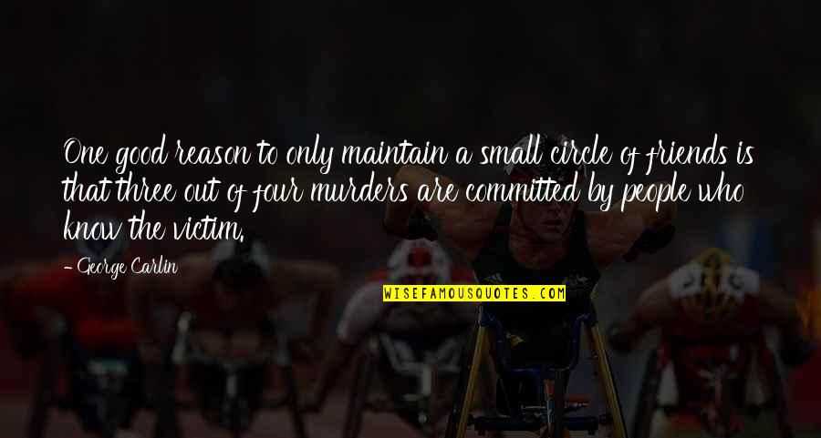 My Circle Of Friends Quotes By George Carlin: One good reason to only maintain a small My Circle Of Friends Quotes By George Carlin: One good reason to only maintain a small